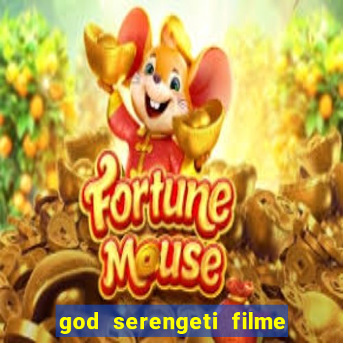 god serengeti filme completo dublado